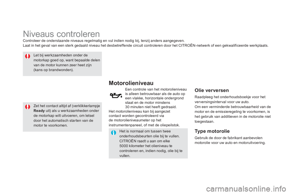 CITROEN DS5 HYBRID 2012  Instructieboekjes (in Dutch)    
 
 
 
 
 
 
 
 
 
 
 
 
 
 
 
 
 
 
 
 
 
 
 
 
 
Niveaus controleren Controleer de onderstaande niveaus regelmatig en vul indien nodig bij, tenzij anders aangegeven.
Laat in het geval van een ste