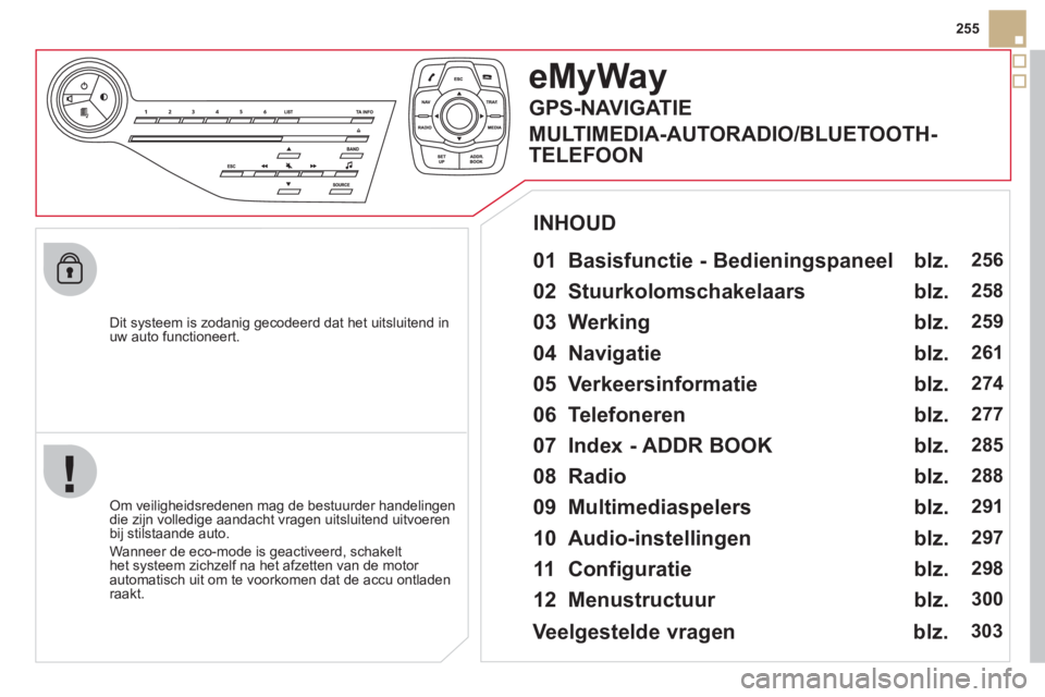 CITROEN DS5 HYBRID 2012  Instructieboekjes (in Dutch) 255
   
Dit s
ysteem is zodanig gecodeerd dat het uitsluitend inuw auto functioneert.
eMyWay
 
 
01  Basisfunctie - Bedieningspaneel  
 
 Om veiligheidsredenen mag de bestuurder handelingendie zijn vo