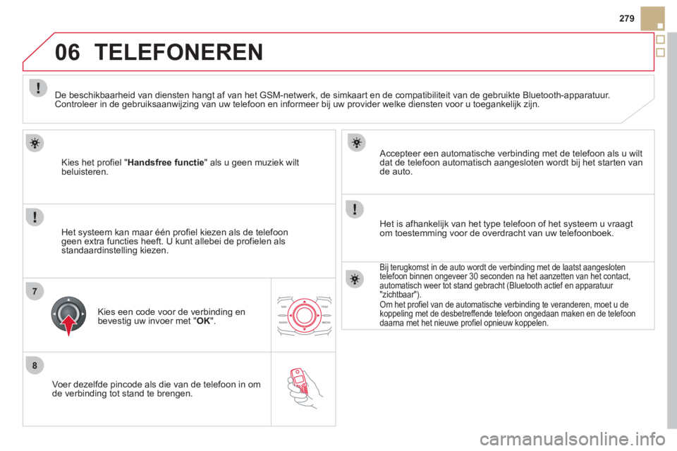 CITROEN DS5 HYBRID 2012  Instructieboekjes (in Dutch) 8
06
7
279
   
Voer dezel
fde pincode als die van de telefoon in om
de verbinding tot stand te brengen.     
Accepteer een automatische verbindin
g met de telefoon als u wilt 
dat de telefoon automati