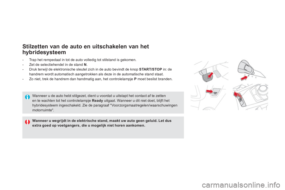 CITROEN DS5 HYBRID 2012  Instructieboekjes (in Dutch) Stilzetten van de auto en uitschakelen van het 
hybridesysteem
Wanneer u wegrijdt in de elektrische stand, maakt uw auto geen geluid. Let dus extra goed op voetgangers,die u mogelijk niet horen aankom