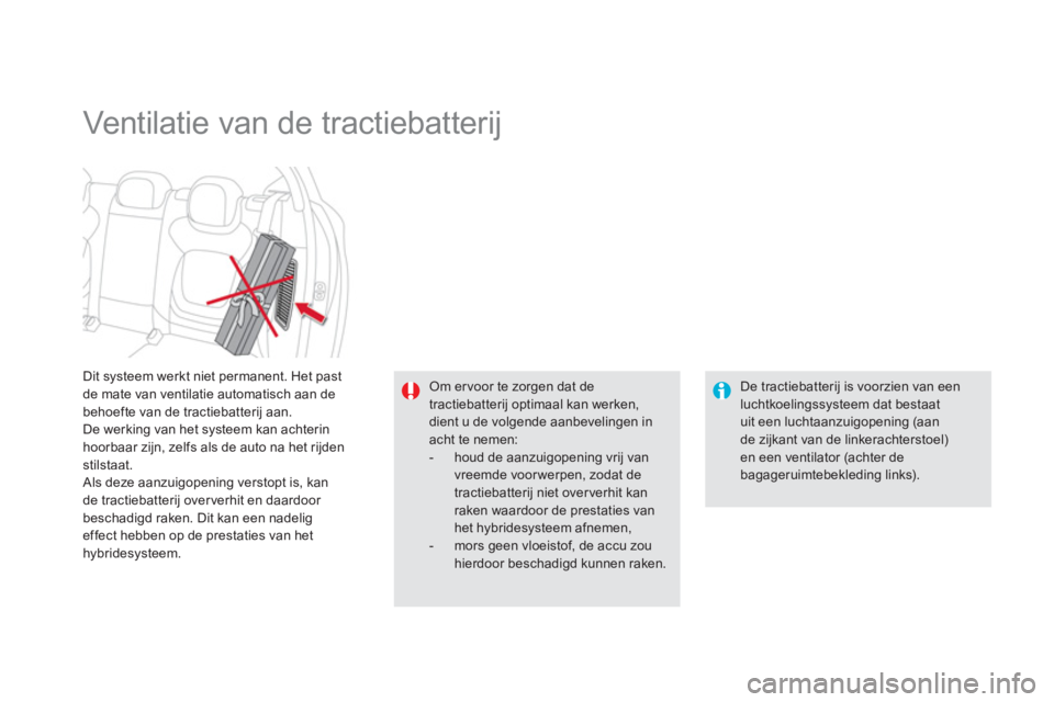 CITROEN DS5 HYBRID 2012  Instructieboekjes (in Dutch) Dit systeem werkt niet permanent. Het pastde mate van ventilatie automatisch aan debehoefte van de tractiebatterij aan. 
De werking van het systeem kan achterin hoorbaar zijn, zelfs als de auto na het