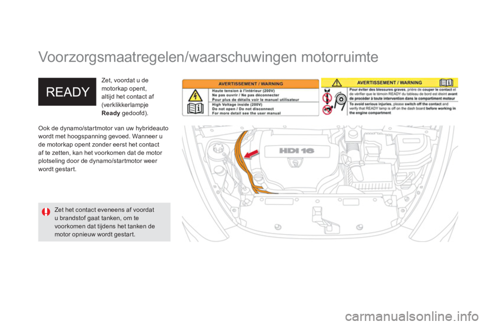 CITROEN DS5 HYBRID 2012 Instructieboekjes (in Dutch)
Voorzorgsmaatregelen/waarschuwingen motorruimte
Ook de dynamo/startmotor van uw hybrideauto
wordt met hoogspanning gevoed. Wanneer u
de motorka
p opent zonder eerst het contactaf te zet CITROEN DS5 HYBRID 2012 Instructieboekjes (in Dutch)
Voorzorgsmaatregelen/waarschuwingen motorruimte
Ook de dynamo/startmotor van uw hybrideauto
wordt met hoogspanning gevoed. Wanneer u
de motorka
p opent zonder eerst het contactaf te zet