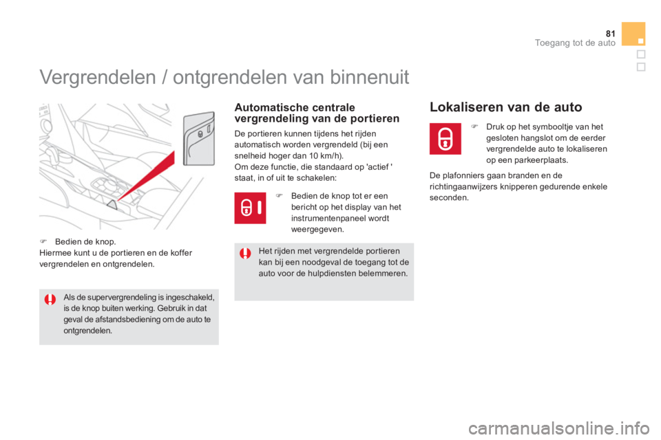 CITROEN DS5 HYBRID 2012 Instructieboekjes (in Dutch) 81Toegang tot de auto
Vergrendelen / ontgrendelen van binnenuit
Automatische centralevergrendeling van de portieren
De por tieren kunnen tijdens het rijdenautomatisch w CITROEN DS5 HYBRID 2012 Instructieboekjes (in Dutch) 81Toegang tot de auto
Vergrendelen / ontgrendelen van binnenuit
Automatische centralevergrendeling van de portieren
De por tieren kunnen tijdens het rijdenautomatisch w