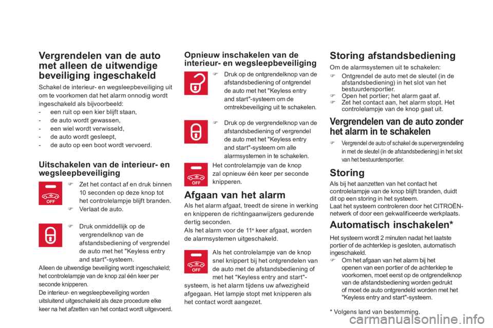 CITROEN DS5 HYBRID 2012  Instructieboekjes (in Dutch) OFF
OFF
OFF
Vergrendelen van de auto 
met alleen de uitwendige
beveiliging ingeschakeld 
Schakel de interieur- en wegsleepbeveiliging uit 
om te voorkomen dat het alarm onnodig wordt 
ingeschakeld als