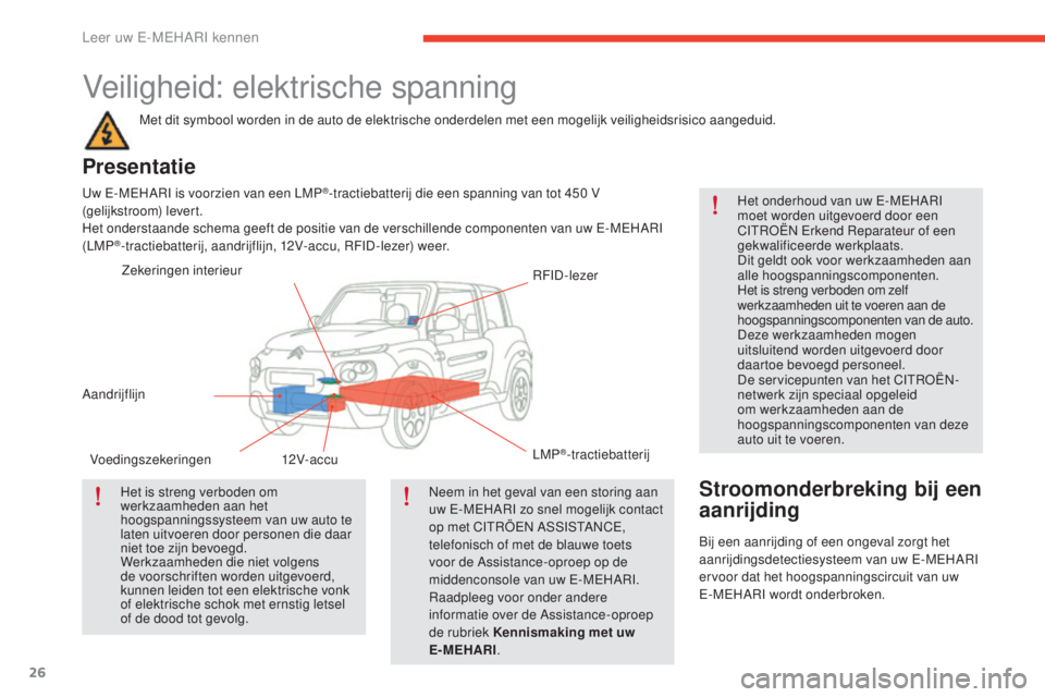 CITROEN E-MEHARI 2017  Instructieboekjes (in Dutch) 26
e-mehari_nl_Chap01_faite-connaissance_ed03-2016
Veiligheid: elektrische spanning
Met dit symbool worden in de auto de elektrische onderdelen met een mogelijk veiligheidsrisico aangeduid.
Presentati