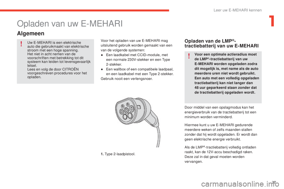 CITROEN E-MEHARI 2017 Instructieboekjes (in Dutch) 27
e-mehari_nl_Chap01_faite-connaissance_ed03-2016
Uw E-MEHARI is een elektrische
auto die gebruikmaakt van elektrische
stroom met een hoge spanning.
Het niet in acht nemen van de
voorschriften met CITROEN E-MEHARI 2017 Instructieboekjes (in Dutch) 27
e-mehari_nl_Chap01_faite-connaissance_ed03-2016
Uw E-MEHARI is een elektrische
auto die gebruikmaakt van elektrische
stroom met een hoge spanning.
Het niet in acht nemen van de
voorschriften met
