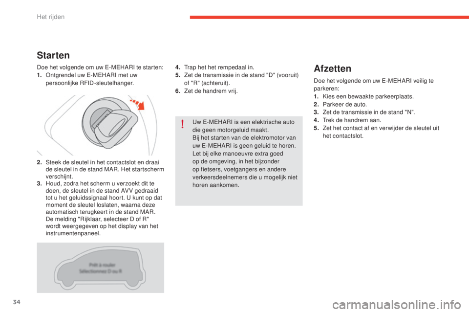 CITROEN E-MEHARI 2017  Instructieboekjes (in Dutch) 34
e-mehari_nl_Chap02_conduite_ed03-2016
Uw E-MEHARI is een elektrische auto 
die geen motorgeluid maakt.
Bij het starten van de elektromotor van 
uw E-MEHARI is geen geluid te horen.
Let bij elke man