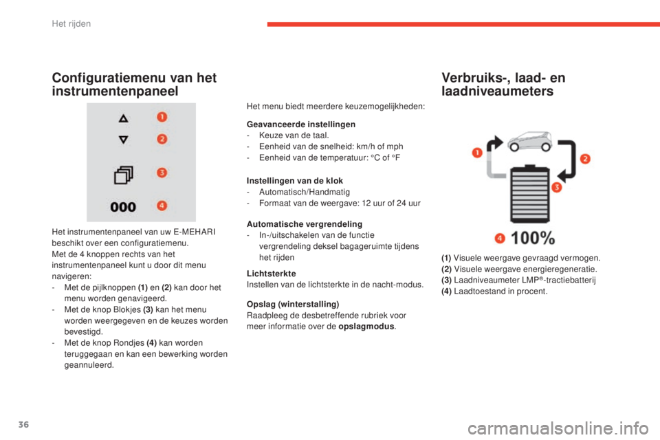 CITROEN E-MEHARI 2017  Instructieboekjes (in Dutch) 36
e-mehari_nl_Chap02_conduite_ed03-2016
Verbruiks-, laad- en 
laadniveaumeters
(1) Visuele weergave gevraagd vermogen.
(2)  Visuele weergave energieregeneratie.
(3)  Laadniveaumeter LMP
®-tractiebat