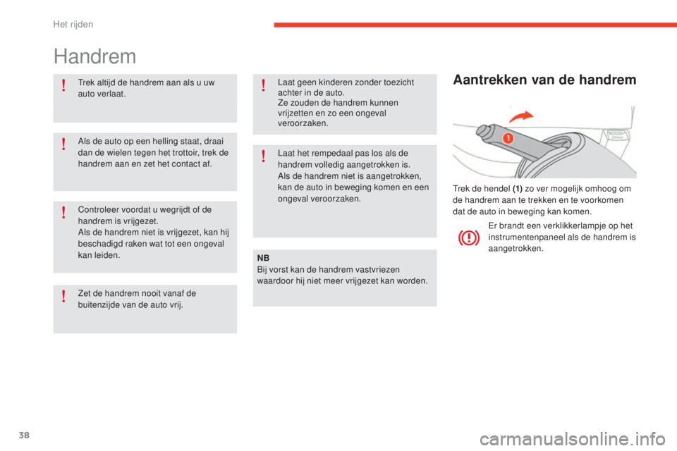 CITROEN E-MEHARI 2017  Instructieboekjes (in Dutch) 38
e-mehari_nl_Chap02_conduite_ed03-2016
Handrem
Trek altijd de handrem aan als u uw 
auto verlaat.NB
Bij vorst kan de handrem vastvriezen 
waardoor hij niet meer vrijgezet kan worden.
Als de auto op 