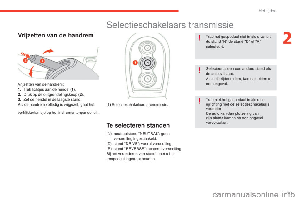 CITROEN E-MEHARI 2017 Instructieboekjes (in Dutch) 39
e-mehari_nl_Chap02_conduite_ed03-2016
Vrijzetten van de handrem
Vrijzetten van de handrem:
1. Trek lichtjes aan de hendel (1) .
2.
D
ruk op de ontgrendelingsknop (2) .
3.
Z
et de hendel in de l CITROEN E-MEHARI 2017 Instructieboekjes (in Dutch) 39
e-mehari_nl_Chap02_conduite_ed03-2016
Vrijzetten van de handrem
Vrijzetten van de handrem:
1. Trek lichtjes aan de hendel (1) .
2.
D
ruk op de ontgrendelingsknop (2) .
3.
Z
et de hendel in de l