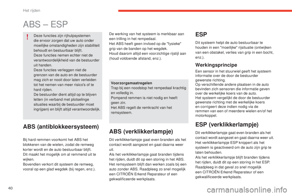 CITROEN E-MEHARI 2017  Instructieboekjes (in Dutch) 40
e-mehari_nl_Chap02_conduite_ed03-2016
ABS – ESP
Deze functies zijn rijhulpsystemen 
die ervoor zorgen dat uw auto onder 
moeilijke omstandigheden zijn stabiliteit 
behoudt en bestuurbaar blijft.
