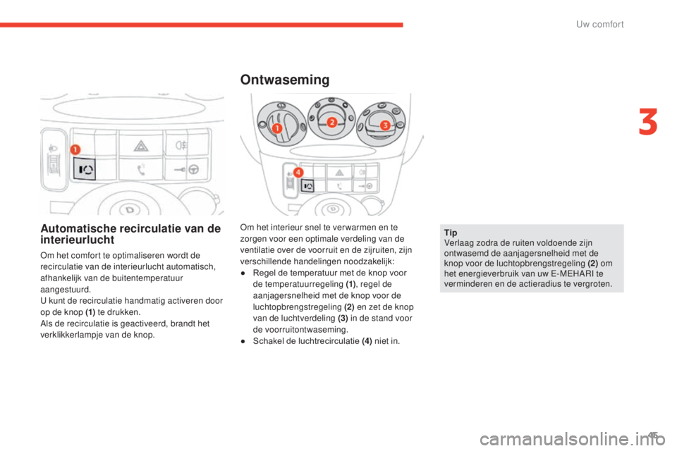 CITROEN E-MEHARI 2017 Instructieboekjes (in Dutch) 45
e-mehari_nl_Chap03_confort_ed03-2016
Automatische recirculatie van de
interieurlucht
Om het comfort te optimaliseren wordt de
recirculatie van de interieurlucht automatisch,
afhankelijk van de b CITROEN E-MEHARI 2017 Instructieboekjes (in Dutch) 45
e-mehari_nl_Chap03_confort_ed03-2016
Automatische recirculatie van de
interieurlucht
Om het comfort te optimaliseren wordt de
recirculatie van de interieurlucht automatisch,
afhankelijk van de b