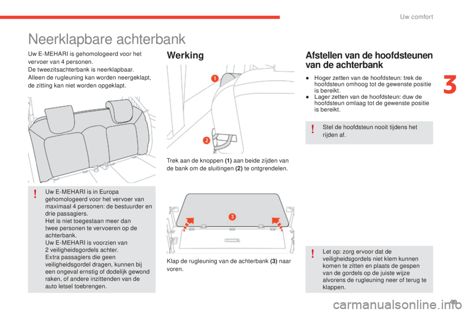 CITROEN E-MEHARI 2017  Instructieboekjes (in Dutch) 49
e-mehari_nl_Chap03_confort_ed03-2016
Neerklapbare achterbank
Uw E-MEHARI is in Europa 
gehomologeerd voor het vervoer van 
maximaal 4  personen: de bestuurder en 
drie passagiers.
Het is niet toege