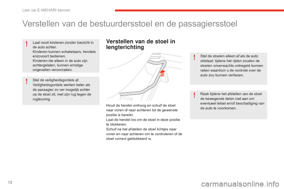 CITROEN E-MEHARI 2016 Instructieboekjes (in Dutch) 12
e-mehari_nl_Chap01_faite-connaissance_ed02-2016
Verstellen van de bestuurdersstoel en de passagiersstoel
Laat nooit kinderen zonder toezicht in
de auto achter.
Kinderen kunnen schakelaars, hendels CITROEN E-MEHARI 2016 Instructieboekjes (in Dutch) 12
e-mehari_nl_Chap01_faite-connaissance_ed02-2016
Verstellen van de bestuurdersstoel en de passagiersstoel
Laat nooit kinderen zonder toezicht in
de auto achter.
Kinderen kunnen schakelaars, hendels