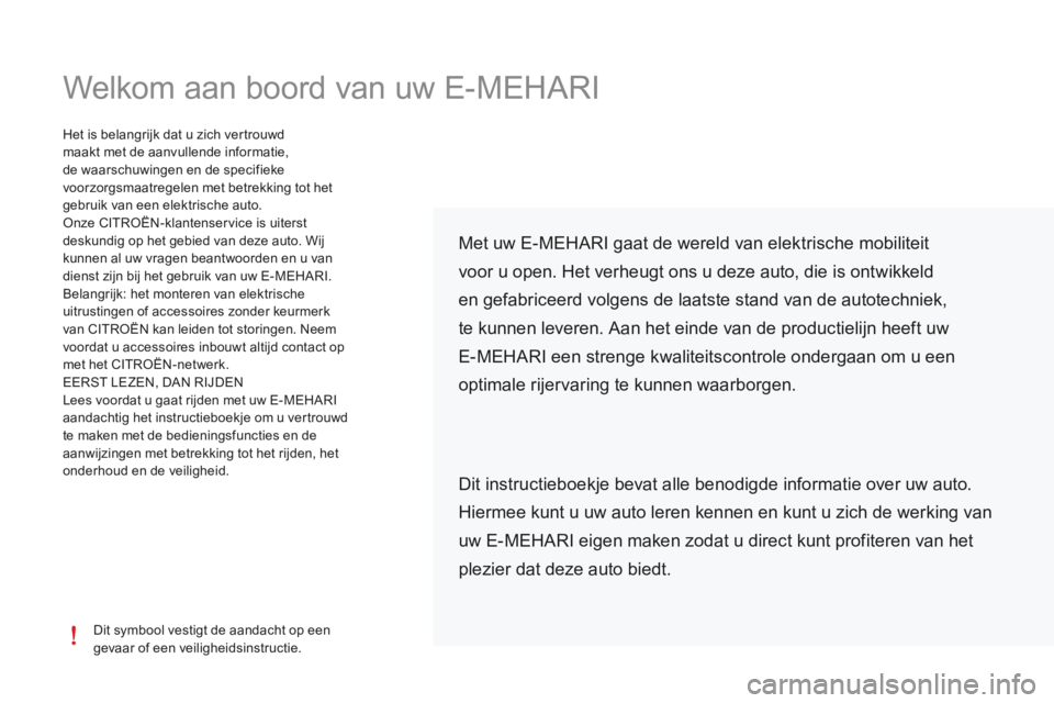 CITROEN E-MEHARI 2016 Instructieboekjes (in Dutch) Welkom aan boord van uw E-MEHARI
Dit symbool vestigt de aandacht op een
gevaar of een veiligheidsinstructie.
Het is belangrijk dat u zich vertrouwd
maakt met de aanvullende informatie,
de waarschuw CITROEN E-MEHARI 2016 Instructieboekjes (in Dutch) Welkom aan boord van uw E-MEHARI
Dit symbool vestigt de aandacht op een
gevaar of een veiligheidsinstructie.
Het is belangrijk dat u zich vertrouwd
maakt met de aanvullende informatie,
de waarschuw