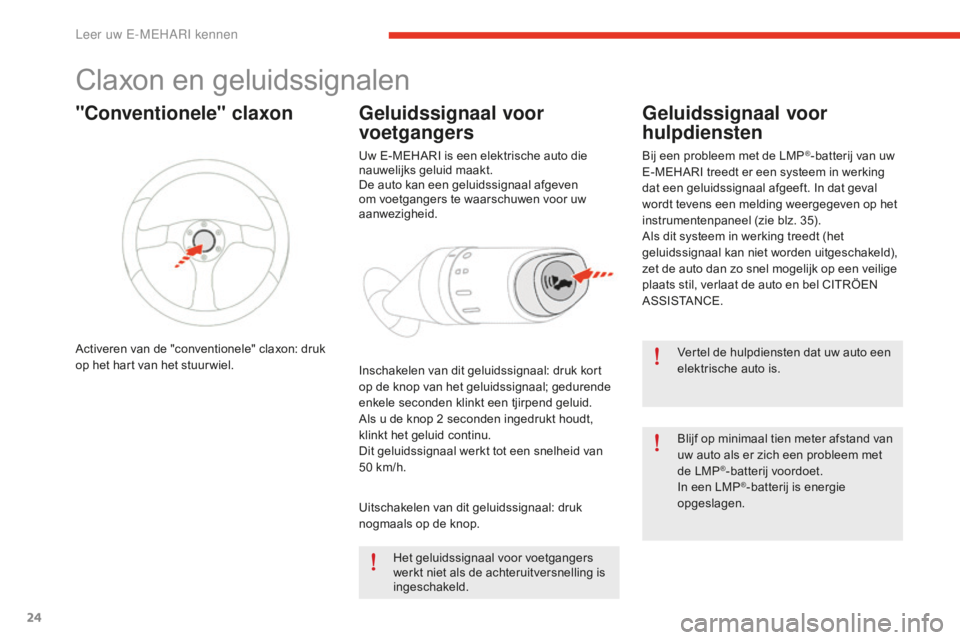 CITROEN E-MEHARI 2016 Instructieboekjes (in Dutch) 24
e-mehari_nl_Chap01_faite-connaissance_ed02-2016
Claxon en geluidssignalen
Vertel de hulpdiensten dat uw auto een
elektrische auto is.
Blijf op minimaal tien meter afstand van
uw auto als er zich CITROEN E-MEHARI 2016 Instructieboekjes (in Dutch) 24
e-mehari_nl_Chap01_faite-connaissance_ed02-2016
Claxon en geluidssignalen
Vertel de hulpdiensten dat uw auto een
elektrische auto is.
Blijf op minimaal tien meter afstand van
uw auto als er zich
