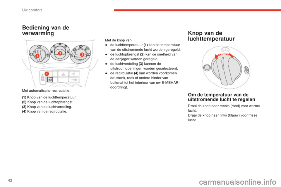 CITROEN E-MEHARI 2016 Instructieboekjes (in Dutch) 42
e-mehari_nl_Chap03_confort_ed02-2016
Bediening van de
ver warming
Met automatische recirculatie.
(1) Knop van de luchttemperatuur.
(2) Knop van de luchtopbrengst.
(3) Knop van de luchtverdeling. CITROEN E-MEHARI 2016 Instructieboekjes (in Dutch) 42
e-mehari_nl_Chap03_confort_ed02-2016
Bediening van de
ver warming
Met automatische recirculatie.
(1) Knop van de luchttemperatuur.
(2) Knop van de luchtopbrengst.
(3) Knop van de luchtverdeling.