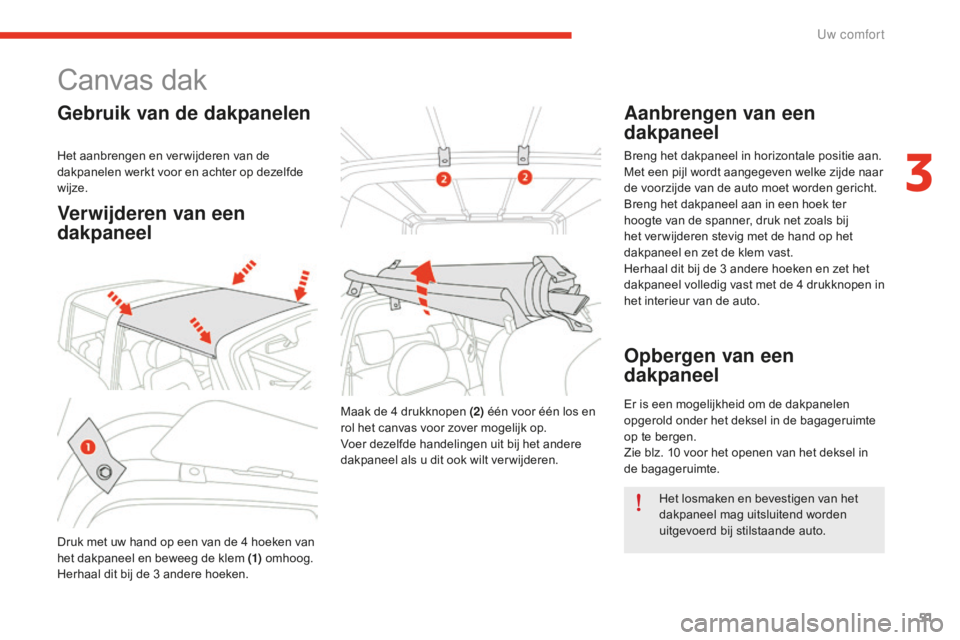 CITROEN E-MEHARI 2016 Instructieboekjes (in Dutch) 51
e-mehari_nl_Chap03_confort_ed02-2016
Canvas dak
Gebruik van de dakpanelen
Het aanbrengen en verwijderen van de
dakpanelen werkt voor en achter op dezelfde
wijze.
Verwijderen van een
dakpaneel
Dr CITROEN E-MEHARI 2016 Instructieboekjes (in Dutch) 51
e-mehari_nl_Chap03_confort_ed02-2016
Canvas dak
Gebruik van de dakpanelen
Het aanbrengen en verwijderen van de
dakpanelen werkt voor en achter op dezelfde
wijze.
Verwijderen van een
dakpaneel
Dr