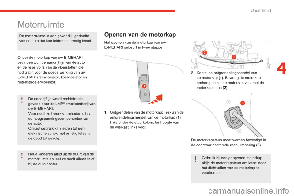 CITROEN E-MEHARI 2016 Instructieboekjes (in Dutch) 53
e-mehari_nl_Chap04_entretien_ed02-2016
De aandrijflijn wordt rechtstreeks
gevoed door de LMP®-tractiebatterij van
uw E-MEHARI.
Voer nooit zelf werkzaamheden uit aan
de hoogspanningscomponenten CITROEN E-MEHARI 2016 Instructieboekjes (in Dutch) 53
e-mehari_nl_Chap04_entretien_ed02-2016
De aandrijflijn wordt rechtstreeks
gevoed door de LMP®-tractiebatterij van
uw E-MEHARI.
Voer nooit zelf werkzaamheden uit aan
de hoogspanningscomponenten