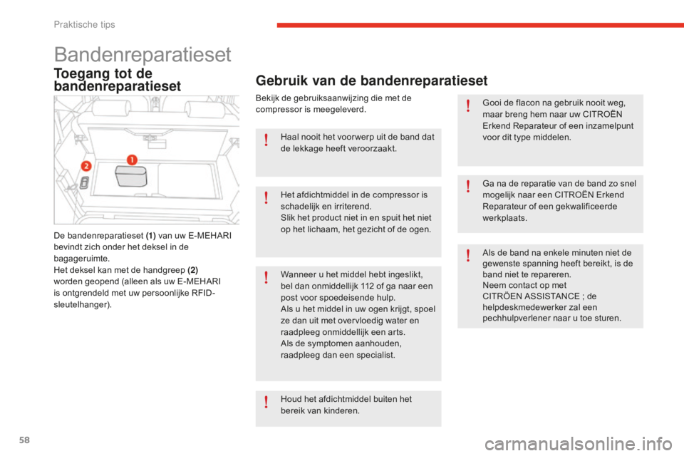 CITROEN E-MEHARI 2016 Instructieboekjes (in Dutch) 58
e-mehari_nl_Chap05_conseils-pratiques_ed02-2016
Bandenreparatieset
Toegang tot de
bandenreparatieset
De bandenreparatieset (1) van uw E-MEHARI
bevindt zich onder het deksel in de
bagageruimte.
H CITROEN E-MEHARI 2016 Instructieboekjes (in Dutch) 58
e-mehari_nl_Chap05_conseils-pratiques_ed02-2016
Bandenreparatieset
Toegang tot de
bandenreparatieset
De bandenreparatieset (1) van uw E-MEHARI
bevindt zich onder het deksel in de
bagageruimte.
H