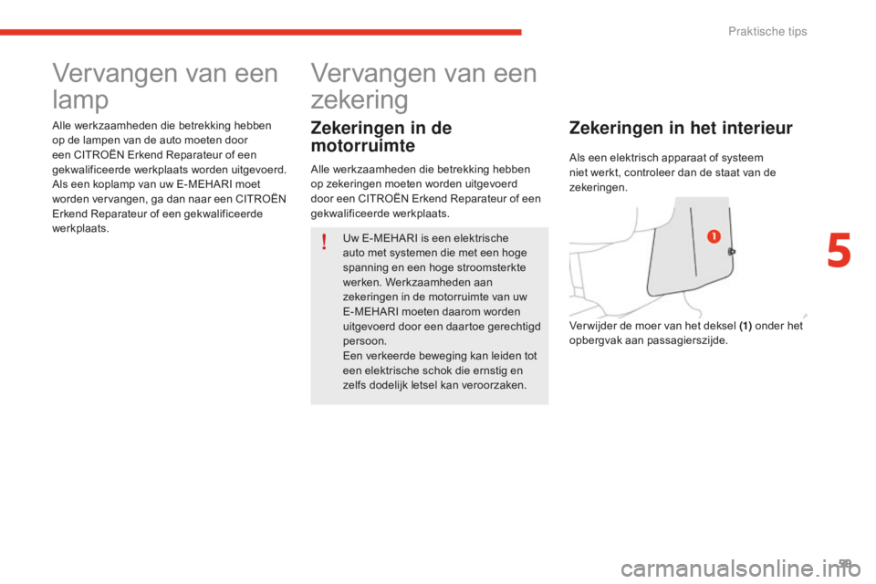 CITROEN E-MEHARI 2016 Instructieboekjes (in Dutch) 59
e-mehari_nl_Chap05_conseils-pratiques_ed02-2016
Vervangen van een
lamp
Alle werkzaamheden die betrekking hebben
op de lampen van de auto moeten door
een CITROËN Erkend Reparateur of een
gekwal CITROEN E-MEHARI 2016 Instructieboekjes (in Dutch) 59
e-mehari_nl_Chap05_conseils-pratiques_ed02-2016
Vervangen van een
lamp
Alle werkzaamheden die betrekking hebben
op de lampen van de auto moeten door
een CITROËN Erkend Reparateur of een
gekwal