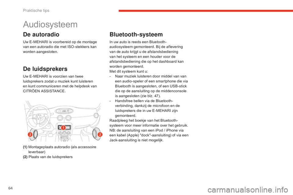 CITROEN E-MEHARI 2016 Instructieboekjes (in Dutch) 64
e-mehari_nl_Chap05_conseils-pratiques_ed02-2016
Audiosysteem
De autoradio
Uw E-MEHARI is voorbereid op de montage
van een autoradio die met ISO -stekkers kan
worden aangesloten.
De luidsprekers
U CITROEN E-MEHARI 2016 Instructieboekjes (in Dutch) 64
e-mehari_nl_Chap05_conseils-pratiques_ed02-2016
Audiosysteem
De autoradio
Uw E-MEHARI is voorbereid op de montage
van een autoradio die met ISO -stekkers kan
worden aangesloten.
De luidsprekers
U