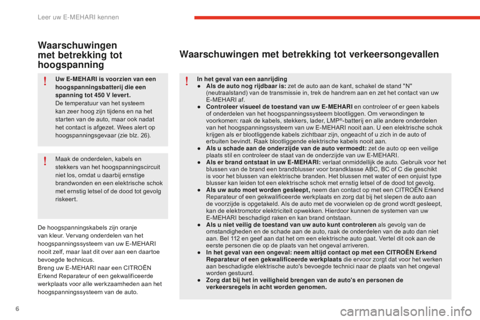 CITROEN E-MEHARI 2016 Instructieboekjes (in Dutch) 6
e-mehari_nl_Chap01_faite-connaissance_ed02-2016
Uw E- MEHARI is voorzien van een
hoogspanningsbatterij die een
spanning tot 450
V l
ever t.
De temperatuur van het systeem
kan zeer hoog zijn tijd CITROEN E-MEHARI 2016 Instructieboekjes (in Dutch) 6
e-mehari_nl_Chap01_faite-connaissance_ed02-2016
Uw E- MEHARI is voorzien van een
hoogspanningsbatterij die een
spanning tot 450
V l
ever t.
De temperatuur van het systeem
kan zeer hoog zijn tijd