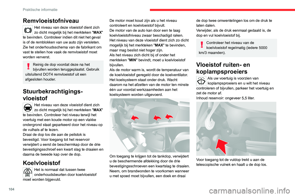 CITROEN JUMPER 2020  Instructieboekjes (in Dutch) 104
Praktische informatie
Type vloeistof
De vloeistof moet worden bijgevuld met een 
kant-en-klaar mengsel.
's Winters (bij temperaturen beneden het 
vriespunt) moet een voor de omstandigheden 
ge