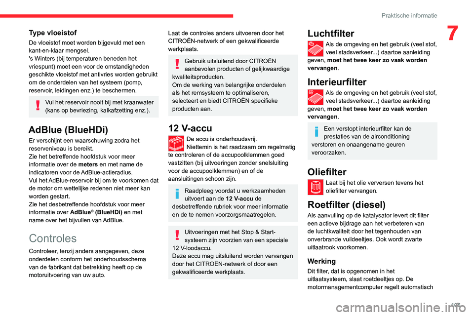 CITROEN JUMPER 2020  Instructieboekjes (in Dutch) 105
Praktische informatie
7Type vloeistof
De vloeistof moet worden bijgevuld met een 
kant-en-klaar mengsel.
's Winters (bij temperaturen beneden het 
vriespunt) moet een voor de omstandigheden 
g