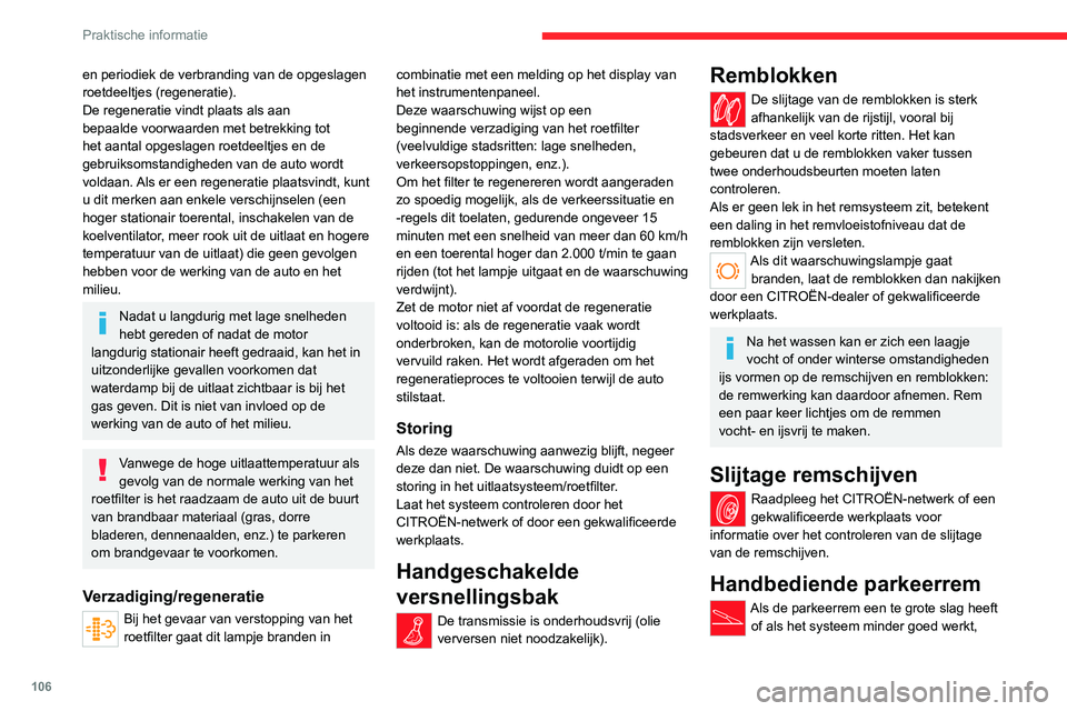 CITROEN JUMPER 2020  Instructieboekjes (in Dutch) 106
Praktische informatie
moet de parkeerrem, zelfs tussen twee 
onderhoudsbeurten door, worden afgesteld.
Laat het systeem door een CITROËN-dealer of 
een gekwalificeerde werkplaats controleren.
Bra