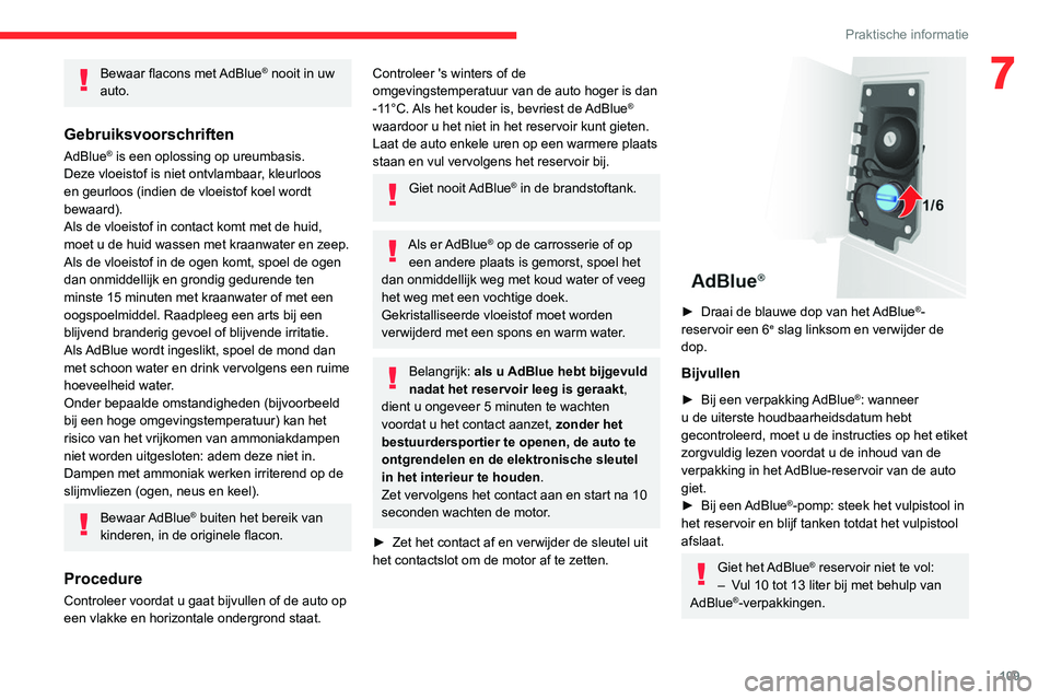 CITROEN JUMPER 2020  Instructieboekjes (in Dutch) 109
Praktische informatie
7Bewaar flacons met AdBlue® nooit in uw 
auto.
Gebruiksvoorschriften
AdBlue® is een oplossing op ureumbasis. 
Deze vloeistof is niet ontvlambaar, kleurloos 
en geurloos (in