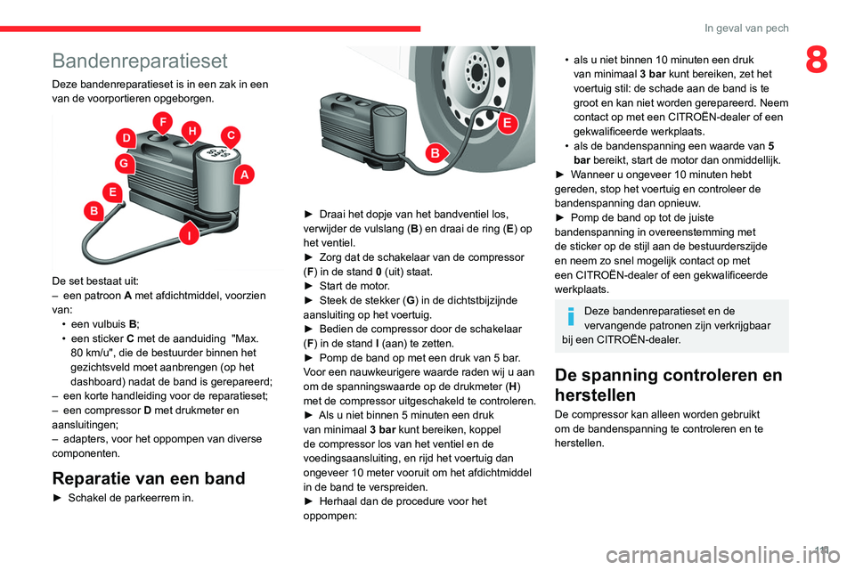 CITROEN JUMPER 2020 Instructieboekjes (in Dutch) 111
In geval van pech
8Bandenreparatieset
Deze bandenreparatieset is in een zak in een
van de voorportieren opgeborgen.
De set bestaat uit:
– een patroon A met afdichtmiddel, voorzien
van: CITROEN JUMPER 2020 Instructieboekjes (in Dutch) 111
In geval van pech
8Bandenreparatieset
Deze bandenreparatieset is in een zak in een
van de voorportieren opgeborgen.
De set bestaat uit:
– een patroon A met afdichtmiddel, voorzien
van: