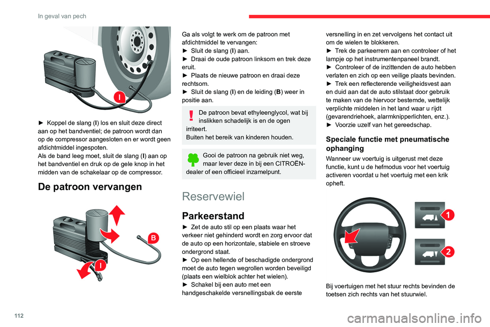 CITROEN JUMPER 2020 Instructieboekjes (in Dutch) 11 2
In geval van pech
► Druk met het contact ingeschakeld minstens
5 seconden tegelijkertijd op beide toetsen 1 en 2.
De controlelampjes gaan branden en blijven
branden.
► U kunt deze stand u CITROEN JUMPER 2020 Instructieboekjes (in Dutch) 11 2
In geval van pech
► Druk met het contact ingeschakeld minstens
5 seconden tegelijkertijd op beide toetsen 1 en 2.
De controlelampjes gaan branden en blijven
branden.
► U kunt deze stand u