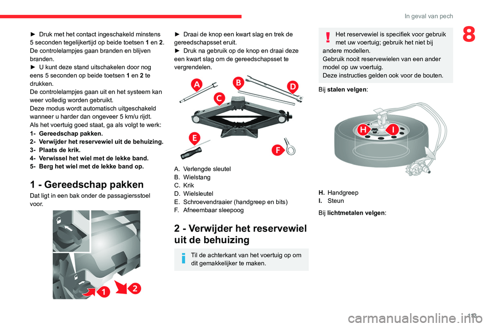 CITROEN JUMPER 2020 Instructieboekjes (in Dutch) 11 3
In geval van pech
8► Druk met het contact ingeschakeld minstens
5 seconden tegelijkertijd op beide toetsen 1 en 2.
De controlelampjes gaan branden en blijven
branden.
► U kunt deze stand CITROEN JUMPER 2020 Instructieboekjes (in Dutch) 11 3
In geval van pech
8► Druk met het contact ingeschakeld minstens
5 seconden tegelijkertijd op beide toetsen 1 en 2.
De controlelampjes gaan branden en blijven
branden.
► U kunt deze stand