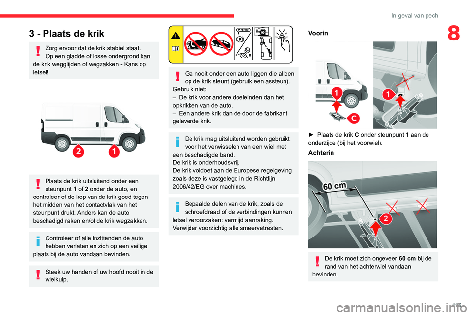 CITROEN JUMPER 2020 Instructieboekjes (in Dutch) 11 5
In geval van pech
83 - Plaats de krik
Zorg ervoor dat de krik stabiel staat.
Op een gladde of losse ondergrond kan
de krik wegglijden of wegzakken - Kans op
letsel!
Plaats de krik uitsluite CITROEN JUMPER 2020 Instructieboekjes (in Dutch) 11 5
In geval van pech
83 - Plaats de krik
Zorg ervoor dat de krik stabiel staat.
Op een gladde of losse ondergrond kan
de krik wegglijden of wegzakken - Kans op
letsel!
Plaats de krik uitsluite