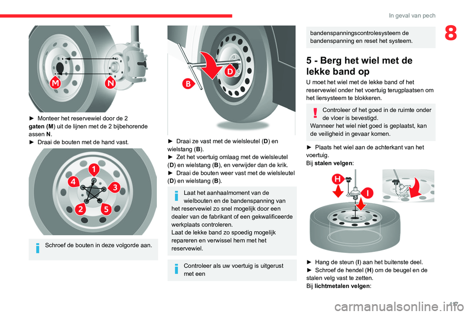 CITROEN JUMPER 2020 Instructieboekjes (in Dutch) 11 7
In geval van pech
8
► Monteer het reservewiel door de 2
gaten (M) uit de lijnen met de 2 bijbehorende
assen N.
► Draai de bouten met de hand vast.
Schroef de bouten in deze volgorde CITROEN JUMPER 2020 Instructieboekjes (in Dutch) 11 7
In geval van pech
8
► Monteer het reservewiel door de 2
gaten (M) uit de lijnen met de 2 bijbehorende
assen N.
► Draai de bouten met de hand vast.
Schroef de bouten in deze volgorde