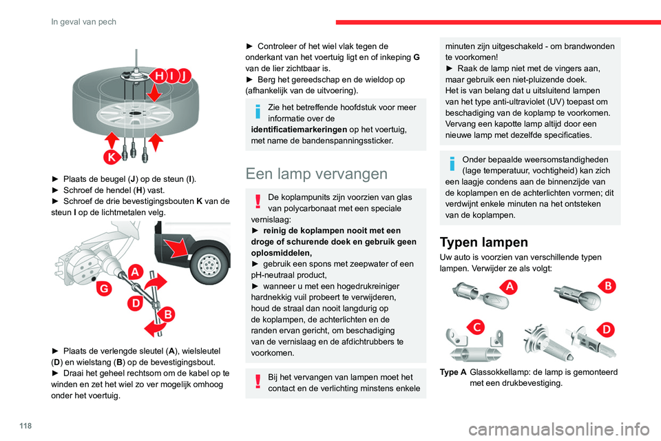 CITROEN JUMPER 2020 Instructieboekjes (in Dutch) 11 8
In geval van pech
Type BLamp met bajonetsluiting: druk de lamp
iets in en draai deze linksom.
Type C Cilindervorminge gloeilamp: werk de
contacten uit elkaar.
Type D Halogeenlamp: duw de borgve CITROEN JUMPER 2020 Instructieboekjes (in Dutch) 11 8
In geval van pech
Type BLamp met bajonetsluiting: druk de lamp
iets in en draai deze linksom.
Type C Cilindervorminge gloeilamp: werk de
contacten uit elkaar.
Type D Halogeenlamp: duw de borgve
