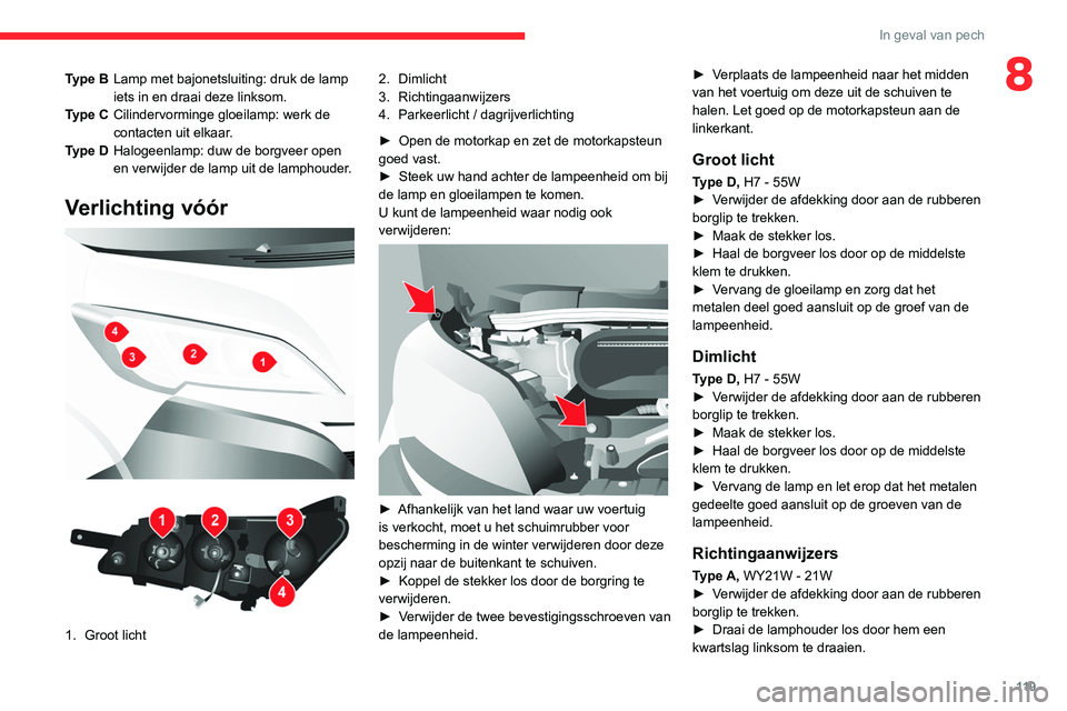 CITROEN JUMPER 2020 Instructieboekjes (in Dutch) 11 9
In geval van pech
8Type BLamp met bajonetsluiting: druk de lamp
iets in en draai deze linksom.
Type C Cilindervorminge gloeilamp: werk de
contacten uit elkaar.
Type D Halogeenlamp: duw de borgv CITROEN JUMPER 2020 Instructieboekjes (in Dutch) 11 9
In geval van pech
8Type BLamp met bajonetsluiting: druk de lamp
iets in en draai deze linksom.
Type C Cilindervorminge gloeilamp: werk de
contacten uit elkaar.
Type D Halogeenlamp: duw de borgv