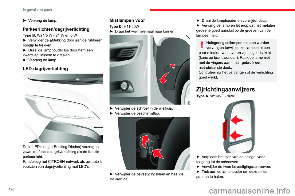 CITROEN JUMPER 2020 Instructieboekjes (in Dutch) 120
In geval van pech
► Trek de lamp eruit en vervang deze.
Parkeerlichten links en
rechts
Type A, W5W - 5W
► Wanneer deze aanwezig zijn op uw
voertuig (maat L4), verwijder de twee
bevestig CITROEN JUMPER 2020 Instructieboekjes (in Dutch) 120
In geval van pech
► Trek de lamp eruit en vervang deze.
Parkeerlichten links en
rechts
Type A, W5W - 5W
► Wanneer deze aanwezig zijn op uw
voertuig (maat L4), verwijder de twee
bevestig