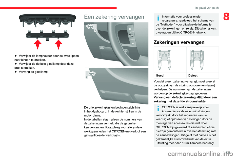 CITROEN JUMPER 2020 Instructieboekjes (in Dutch) 123
In geval van pech
8
► Verwijder de lamphouder door de twee lippen
naar binnen te drukken.
► Verwijder de defecte gloeilamp door deze
eruit te trekken.
► Vervang de gloeilamp.
Een zeker CITROEN JUMPER 2020 Instructieboekjes (in Dutch) 123
In geval van pech
8
► Verwijder de lamphouder door de twee lippen
naar binnen te drukken.
► Verwijder de defecte gloeilamp door deze
eruit te trekken.
► Vervang de gloeilamp.
Een zeker