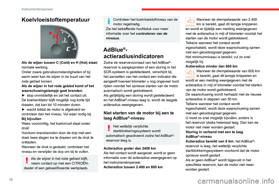 CITROEN JUMPER 2020 Instructieboekjes (in Dutch) 12
Instrumentenpaneel
Koelvloeistoftemperatuur
Als de wijzer tussen C (Cold) en H (Hot) staat:
normale werking.
Onder zware gebruiksomstandigheden of bij
warm weer kan de wijzer in de buurt van h CITROEN JUMPER 2020 Instructieboekjes (in Dutch) 12
Instrumentenpaneel
Koelvloeistoftemperatuur
Als de wijzer tussen C (Cold) en H (Hot) staat:
normale werking.
Onder zware gebruiksomstandigheden of bij
warm weer kan de wijzer in de buurt van h