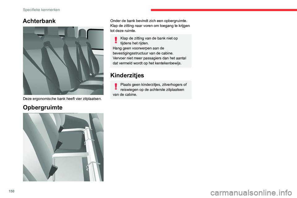 CITROEN JUMPER 2020  Instructieboekjes (in Dutch) 150
Specifieke kenmerken
Achterbank 
 
Deze ergonomische bank heeft vier zitplaatsen.
Opbergruimte 
 
Onder de bank bevindt zich een opbergruimte.
Klap de zitting naar voren om toegang te krijgen 
tot