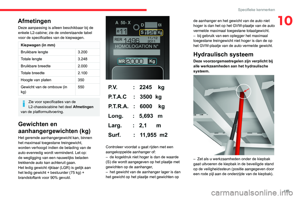 CITROEN JUMPER 2020 Instructieboekjes (in Dutch) 155
Specifieke kenmerken
10Afmetingen
Deze aanpassing is alleen beschikbaar bij de
enkele L2-cabine; zie de onderstaande tabel
voor de specificaties van de kiepwagen.
Kiepwagen (in mm)
Bruikbare le CITROEN JUMPER 2020 Instructieboekjes (in Dutch) 155
Specifieke kenmerken
10Afmetingen
Deze aanpassing is alleen beschikbaar bij de
enkele L2-cabine; zie de onderstaande tabel
voor de specificaties van de kiepwagen.
Kiepwagen (in mm)
Bruikbare le