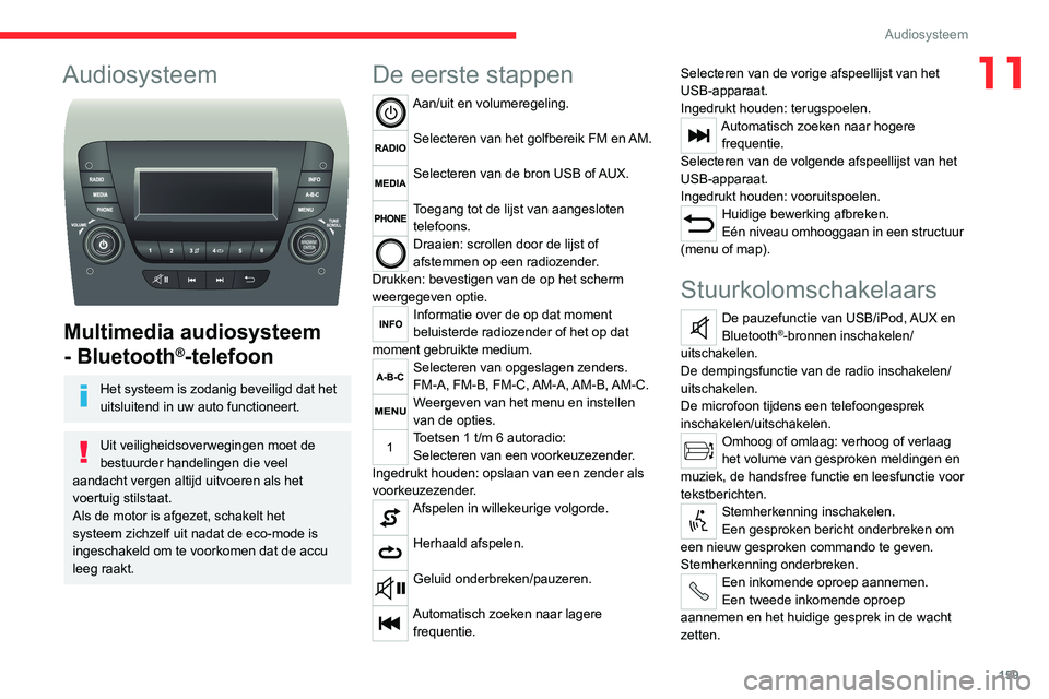 CITROEN JUMPER 2020 Instructieboekjes (in Dutch) 159
Audiosysteem
11Audiosysteem
Multimedia audiosysteem
- Bluetooth
®-telefoon
Het systeem is zodanig beveiligd dat het
uitsluitend in uw auto functioneert.
Uit veiligheidsoverwegingen moet de
CITROEN JUMPER 2020 Instructieboekjes (in Dutch) 159
Audiosysteem
11Audiosysteem
Multimedia audiosysteem
- Bluetooth
®-telefoon
Het systeem is zodanig beveiligd dat het
uitsluitend in uw auto functioneert.
Uit veiligheidsoverwegingen moet de