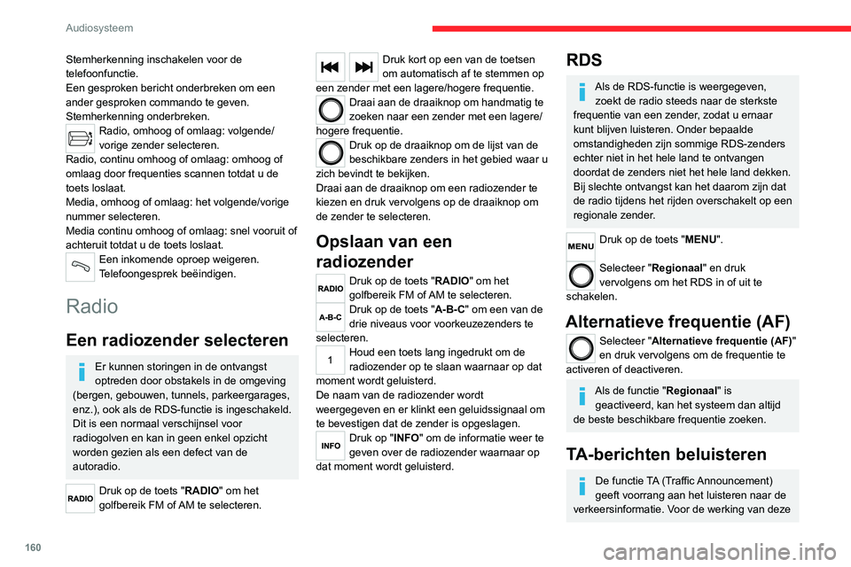 CITROEN JUMPER 2020  Instructieboekjes (in Dutch) 160
Audiosysteem
functie is een goede ontvangst vereist van 
een radiozender die deze berichten uitzendt. 
Zodra er een bericht wordt uitgezonden, 
wordt de geluidsbron die op dat moment 
wordt weerge