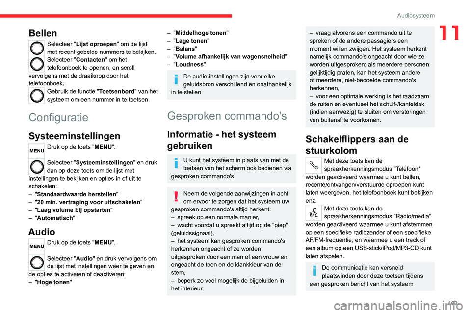 CITROEN JUMPER 2020  Instructieboekjes (in Dutch) 163
Audiosysteem
11Bellen
Selecteer "Lijst oproepen" om de lijst 
met recent gebelde nummers te bekijken.
Selecteer "Contacten" om het 
telefoonboek te openen, en scroll 
vervolgens me