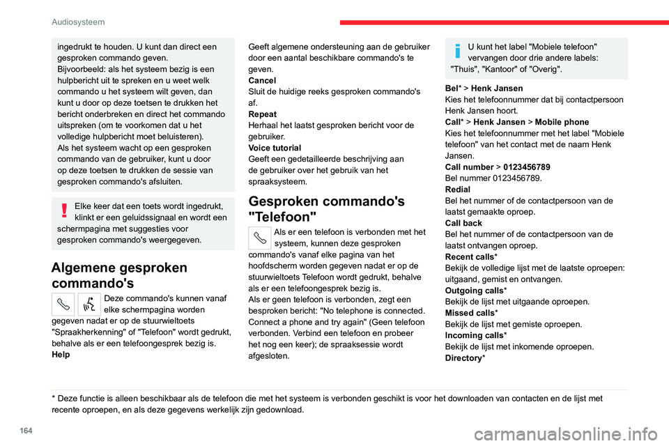 CITROEN JUMPER 2020 Instructieboekjes (in Dutch) 164
Audiosysteem
Bekijk het telefoonboek van de verbonden
telefoon.
Search* > Henk Jansen
Bekijk de contactgegevens van Henk Jansen in
het telefoonboek met alle opgeslagen nummers.
Search* > Henk Ja CITROEN JUMPER 2020 Instructieboekjes (in Dutch) 164
Audiosysteem
Bekijk het telefoonboek van de verbonden
telefoon.
Search* > Henk Jansen
Bekijk de contactgegevens van Henk Jansen in
het telefoonboek met alle opgeslagen nummers.
Search* > Henk Ja