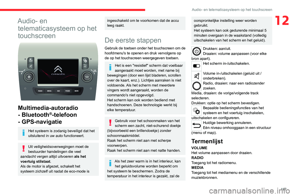 CITROEN JUMPER 2020 Instructieboekjes (in Dutch) 167
Audio- en telematicasysteem op het touchscreen
12Audio- en telematicasysteem op het
touchscreen
Multimedia-autoradio
- Bluetooth
®-telefoon
- GPS-navigatie
Het systeem is zodanig beveiligd CITROEN JUMPER 2020 Instructieboekjes (in Dutch) 167
Audio- en telematicasysteem op het touchscreen
12Audio- en telematicasysteem op het
touchscreen
Multimedia-autoradio
- Bluetooth
®-telefoon
- GPS-navigatie
Het systeem is zodanig beveiligd