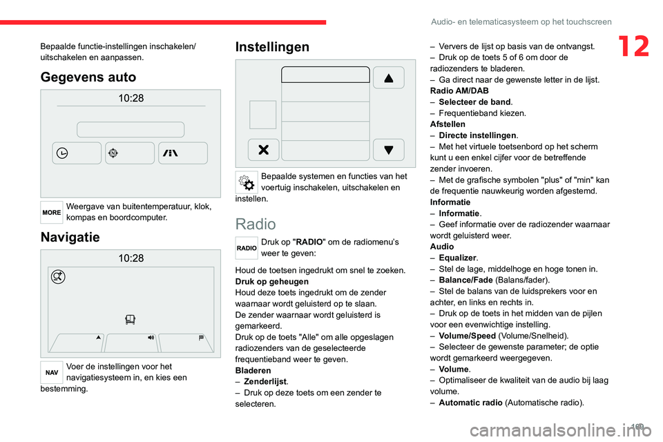 CITROEN JUMPER 2020 Instructieboekjes (in Dutch) 169
Audio- en telematicasysteem op het touchscreen
12Bepaalde functie-instellingen inschakelen/
uitschakelen en aanpassen.
Gegevens auto
Weergave van buitentemperatuur, klok,
kompas en boordcomput CITROEN JUMPER 2020 Instructieboekjes (in Dutch) 169
Audio- en telematicasysteem op het touchscreen
12Bepaalde functie-instellingen inschakelen/
uitschakelen en aanpassen.
Gegevens auto
Weergave van buitentemperatuur, klok,
kompas en boordcomput