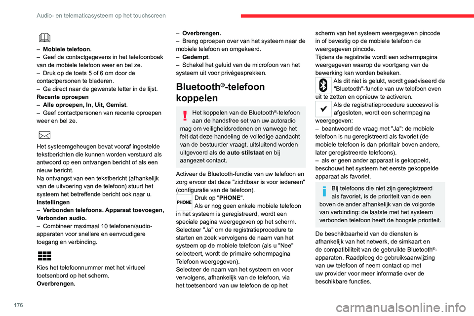 CITROEN JUMPER 2020  Instructieboekjes (in Dutch) 176
Audio- en telematicasysteem op het touchscreen
Als u terugkomt in de auto, wordt de laatste met 
het systeem verbonden telefoon automatisch 
weer verbonden binnen 30 seconden na 
het aanzetten van